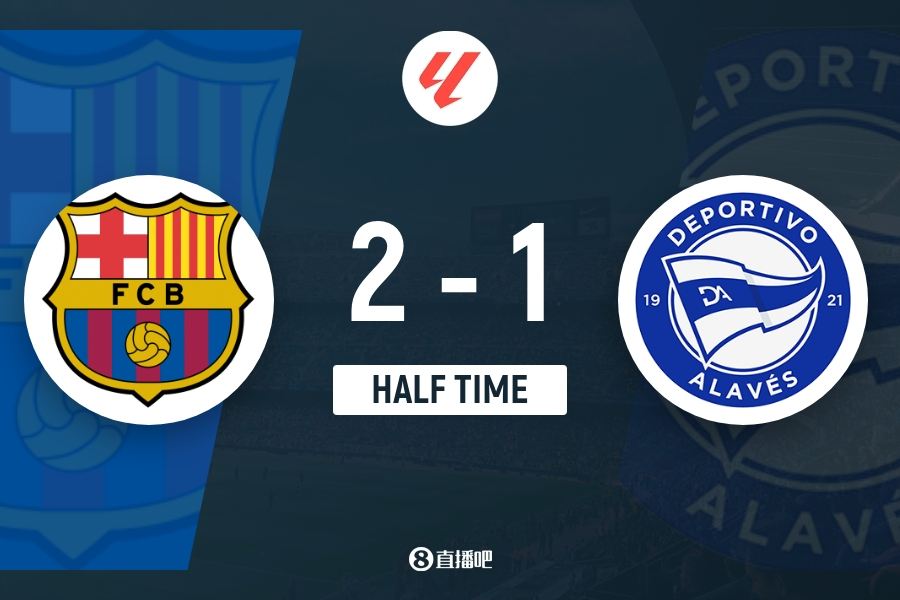 半场-巴萨2-1阿拉维斯 亚马尔破门 中柱奥尔莫传射拉菲尼亚献助攻