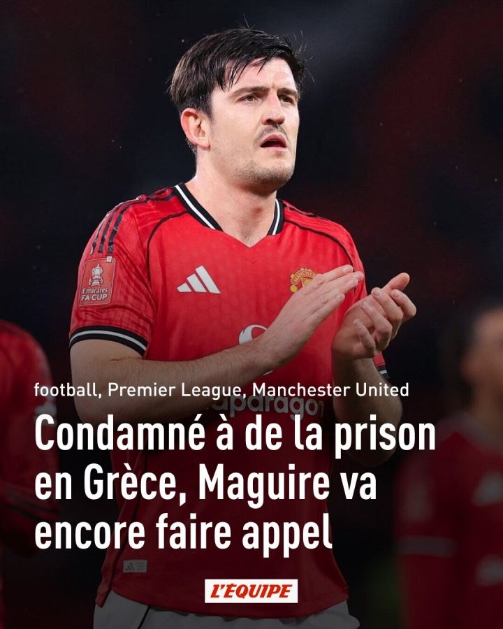 要求禁赛！希腊警方律师：马奎尔至今仍未道歉，足以说明其人品