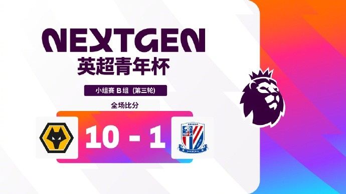 英超青年杯B组：浙江头名将与阿森纳争夺冠军，狼队10-1大胜申花