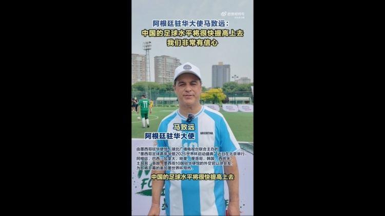 阿根廷驻华大使：对中国足球有信心 希望阿根廷卫冕世界杯
